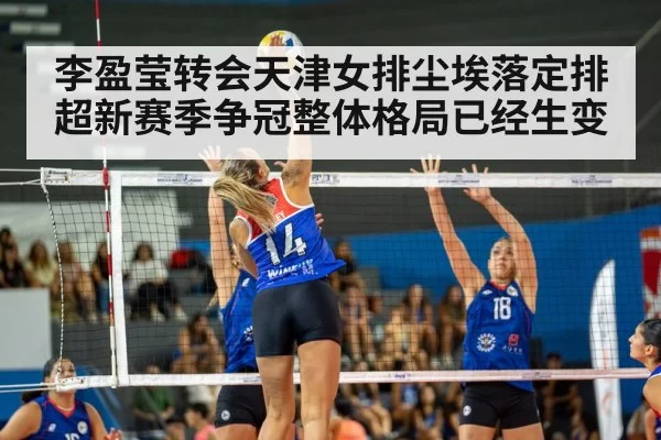 李盈莹转会天津女排尘埃落定排超新赛季争冠整体格局已经生变